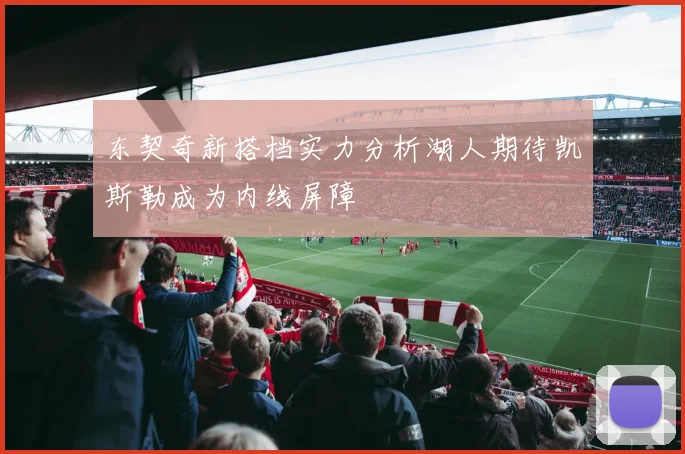 东契奇新搭档实力分析湖人期待凯斯勒成为内线屏障