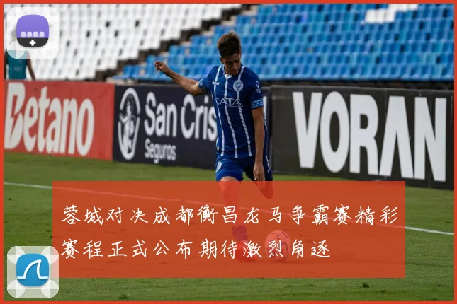 蓉城对决成都衡昌龙马争霸赛精彩赛程正式公布期待激烈角逐