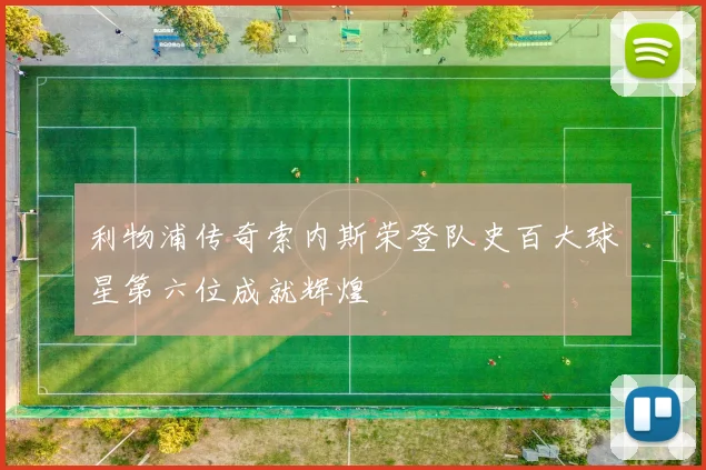 利物浦传奇索内斯荣登队史百大球星第六位成就辉煌